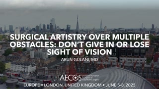 89 - Surgical Artistry Over Multiple Obstacles- Don’t Give In or Lose Sight Of Vision - Arun Gulani, MD [1106482229].mp4